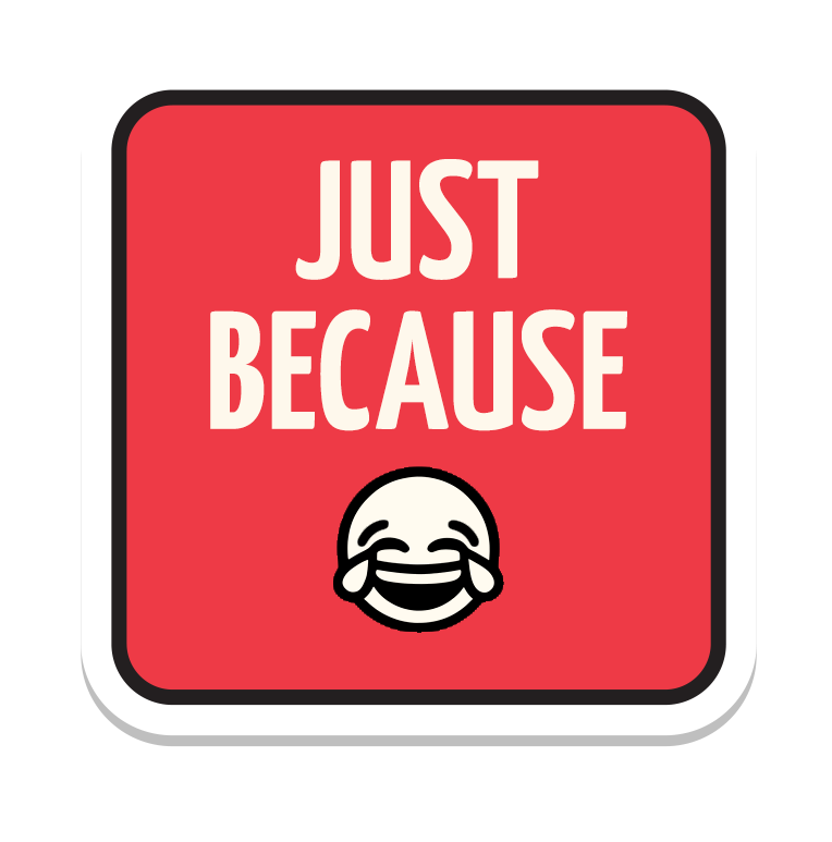 Just Because